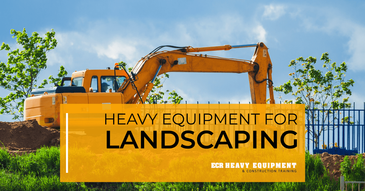 Types of Equipment Used in Landscaping ECR Heavy Equipment